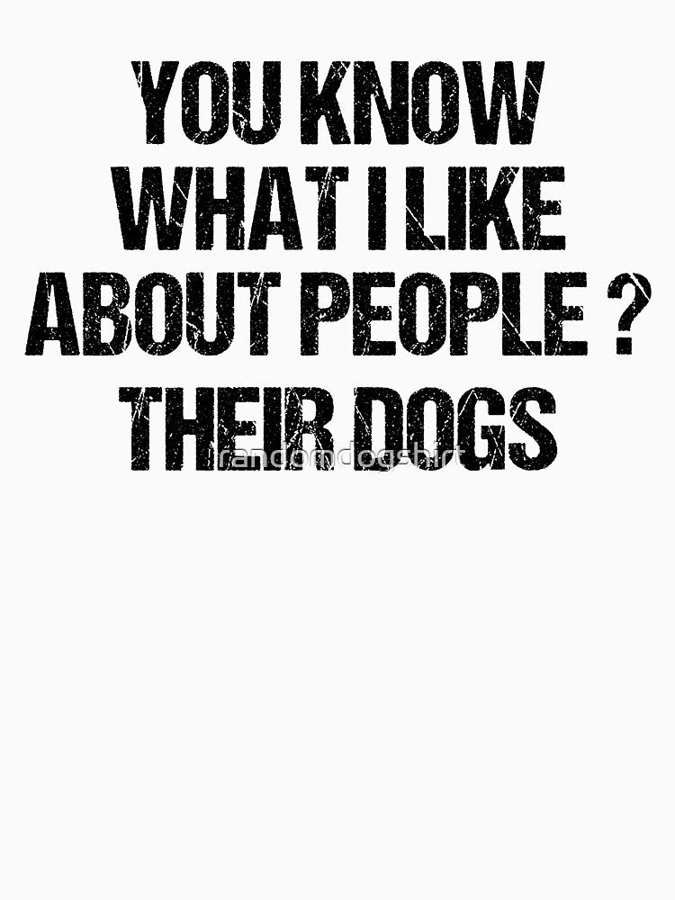 dog meme,you know what i like about people their dogs funny dogs quotes for dog lover by randomdogshirt