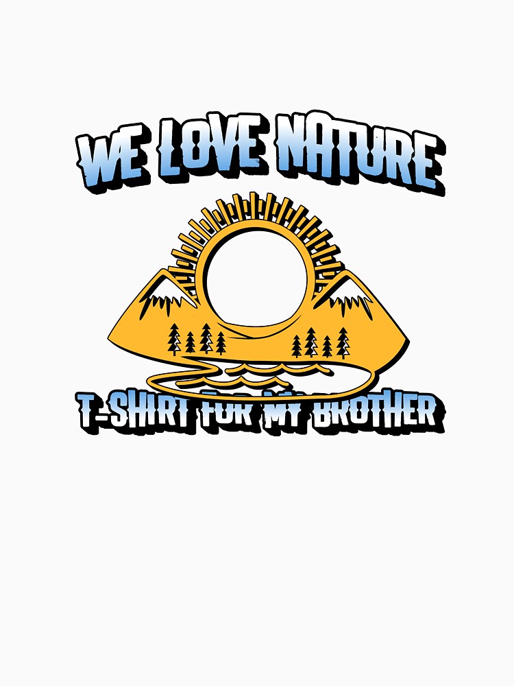 We love nature for brothers by myonlinethings Unisex