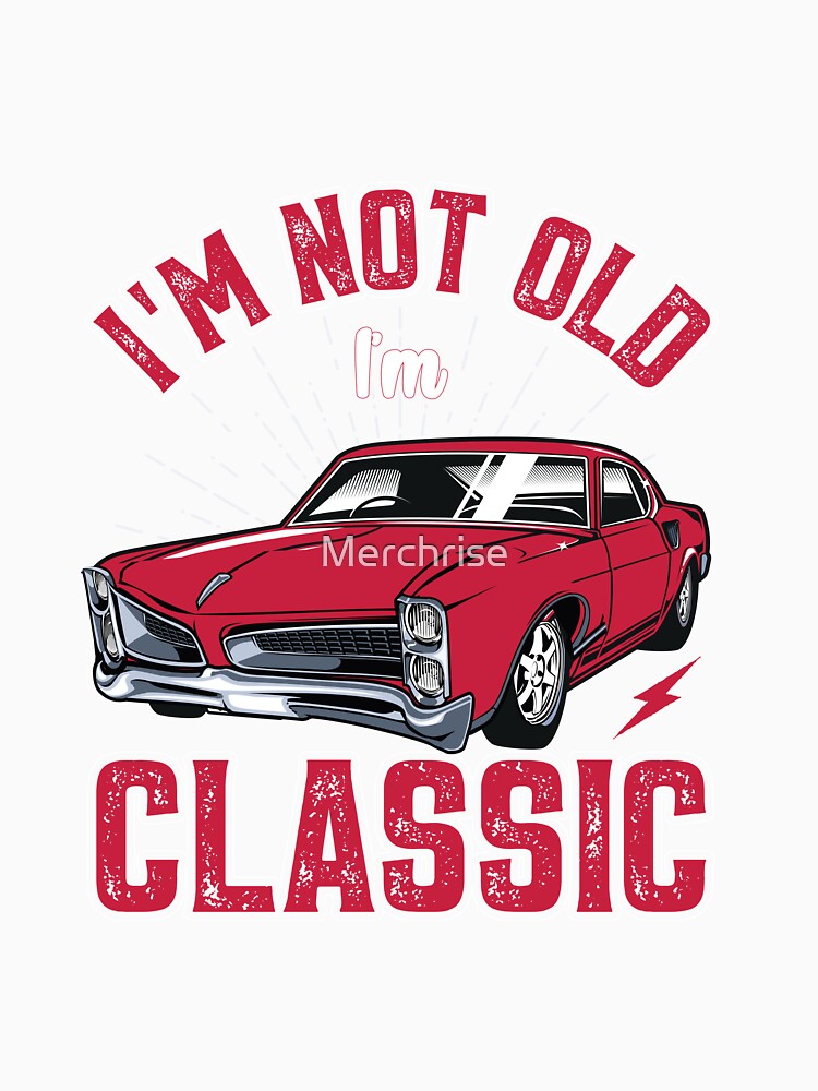 I'm Not Old I'm Classic Funny Car by Merchrise Unisex