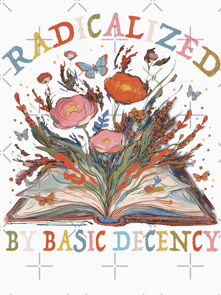 Radicalized By Basic Decency by PrettyInk Unisex