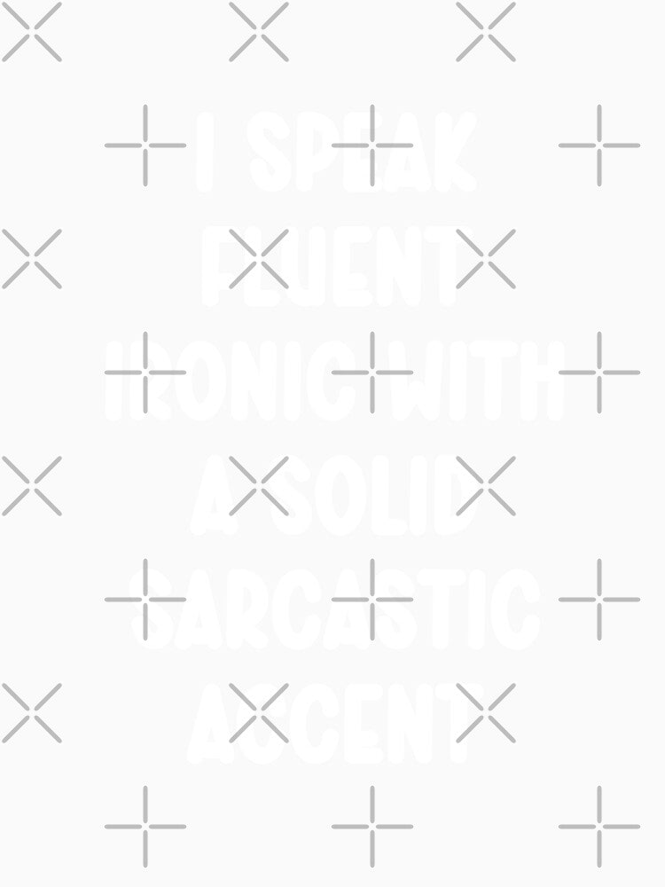 I speak fluent Ironic with a solid sarcastic accent Funny by Gevover Unisex