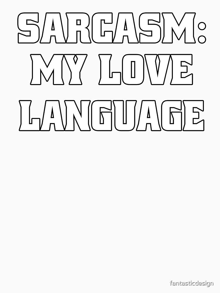 Funny Sarcastic Humor Sarcasm: My Love Language by fantasticdesign Unisex