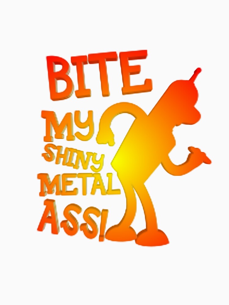 Bite my shiny metal ass by VsegdaMolodoy Unisex