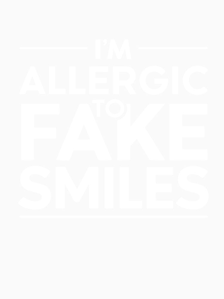 I'M ALLERGIC TO FAKE SMILES by EmesteDesigns Unisex