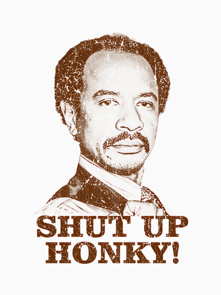 Shut Up Honky Meme Jeffersons Distressed by Sanidaarts Unisex
