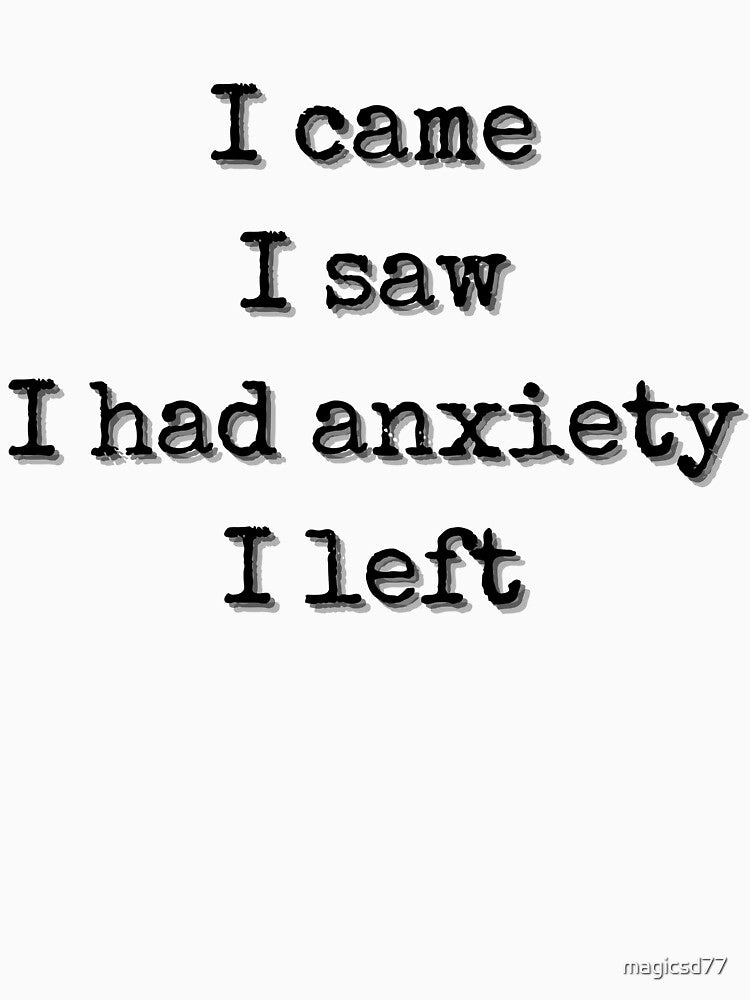 Funny I Came I Saw I Had Anxiety I Left Panic Anxious by MagicSD Designs