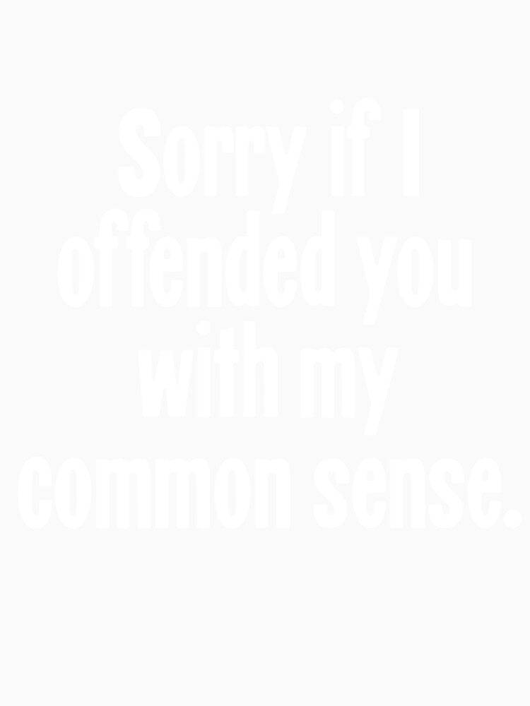 Sorry If I Offended You With My Common Sense by Good-Looking Corpse Unisex