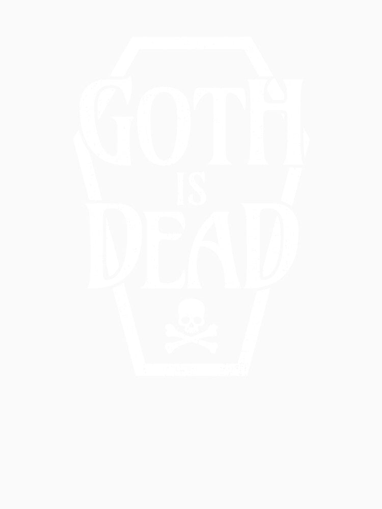 Goth Is Dead Funny Alternative Aesthetic by The Junto Shop Unisex