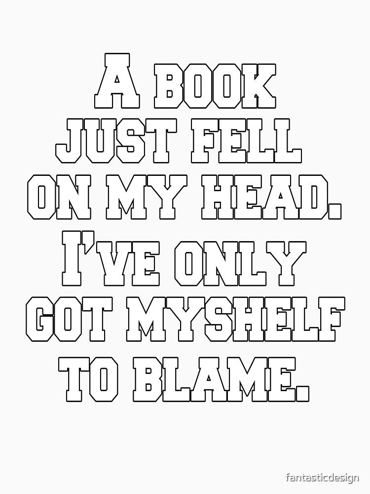 Funny Sarcastic Pun Humor A Book Just Fell On My Head by fantasticdesign Unisex