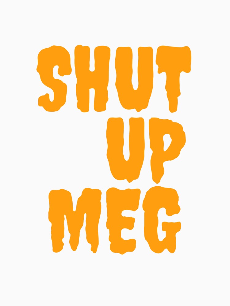 Shut up Meg premium product ,by family-outfits by Family-Outfits Unisex