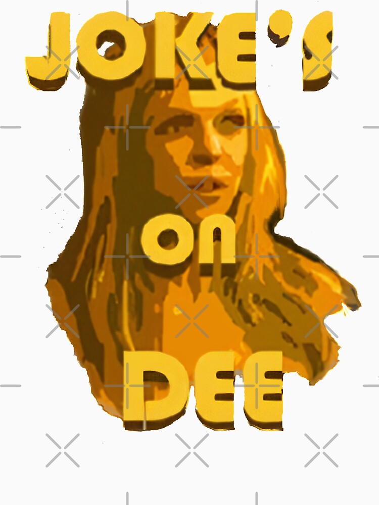 Jokes on Dee - Always Sunny by MonkeysMouth Unisex