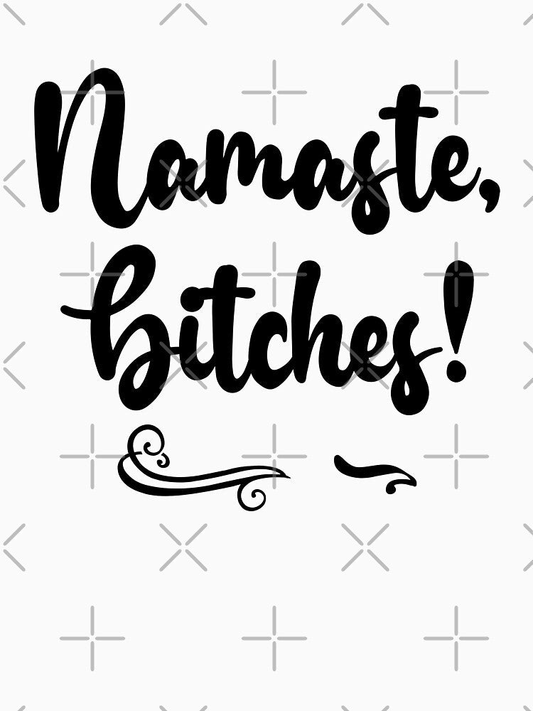 namaste bitches by ToniaKroeger Unisex