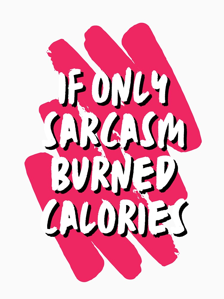 If only Sarcasm burned Calories - Sarcastic Quotes by AppareIIndustry Unisex