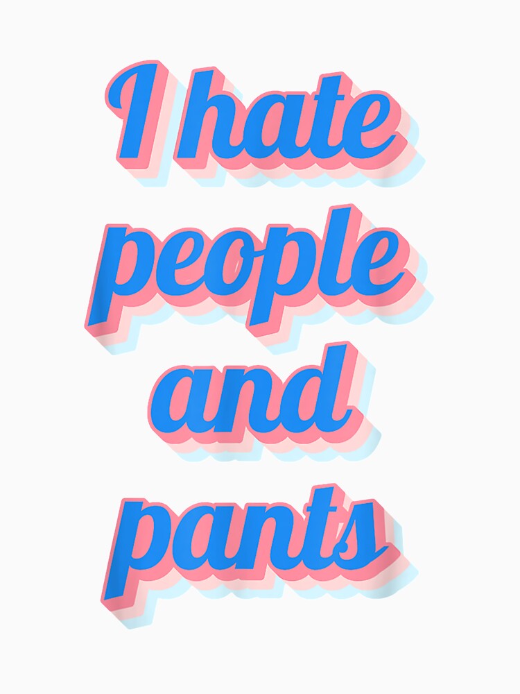 Funny Saying Sarcastic Novelty Gifts I Hate People Pants by mchargue12 Unisex