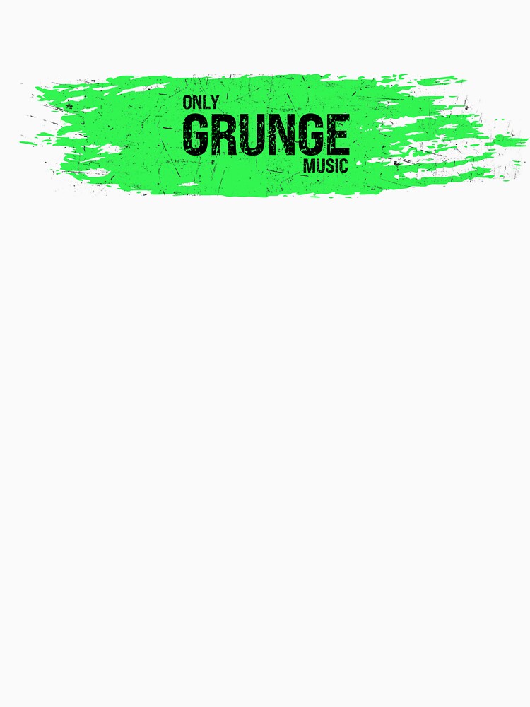 Only Grunge Music (green)- ideal gift for grunge fans by ArtYourStyle Unisex
