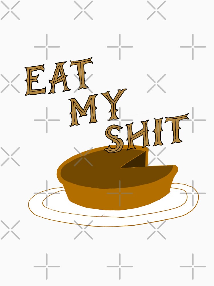 Eat my shit by CassandraKemara Unisex
