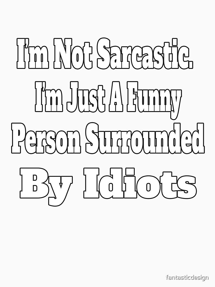 Sarcastic Humor I’m Not Sarcastic. I’m Just A Funny Person by fantasticdesign Unisex