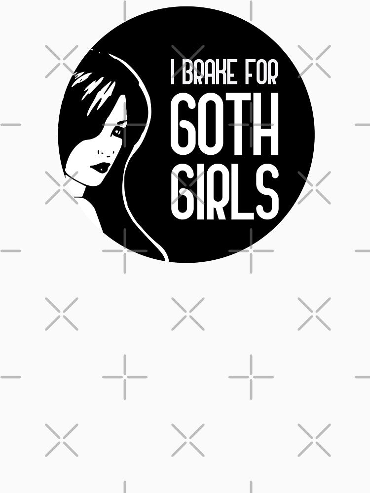 I Brake For Goth Girls by GoranDesign Unisex