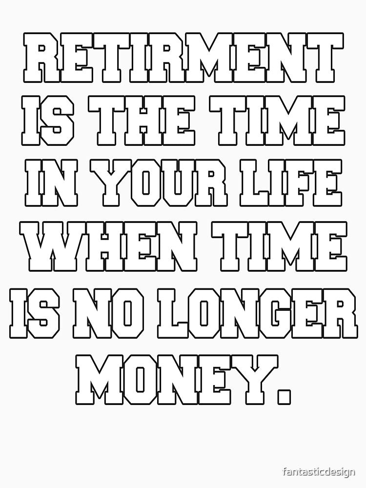 Funny Retirement Humor Retirement Is The Time In Your Life by fantasticdesign Unisex