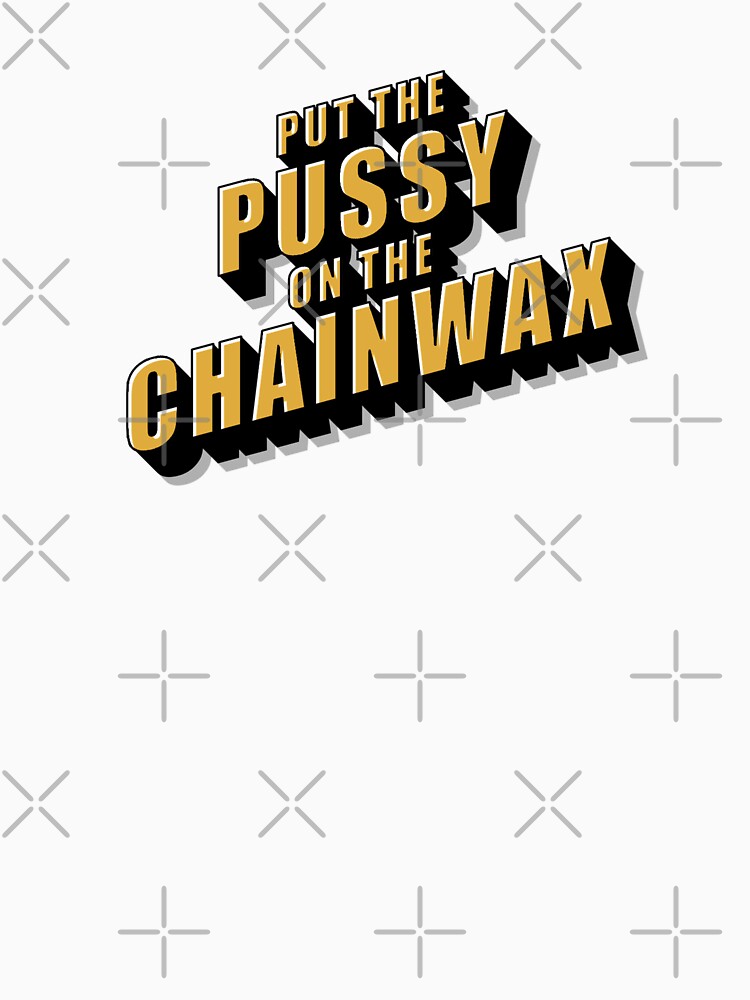 Put The Pussy On The Chainwax Retro Cinema Design by chris-ellis-art Unisex