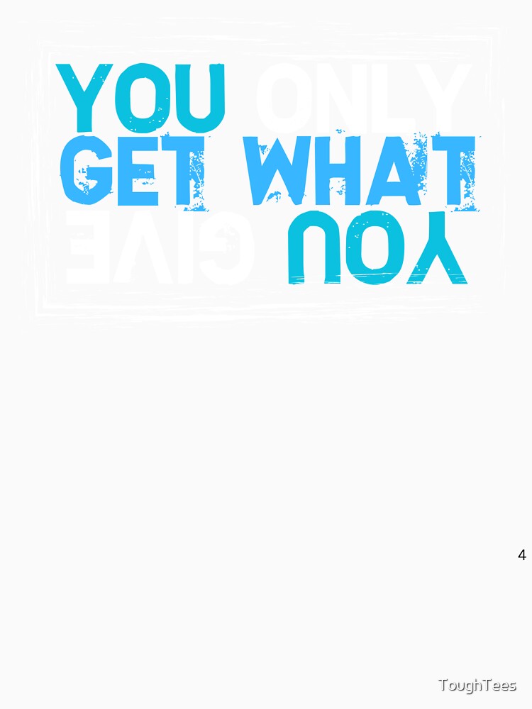 You Only Get What You Give by ToughTees Unisex