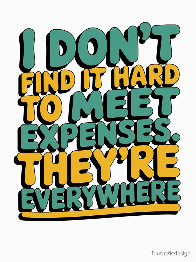 Sarcastic Funny Humor I Don’t Find It Hard To Meet Expenses by fantasticdesign Unisex