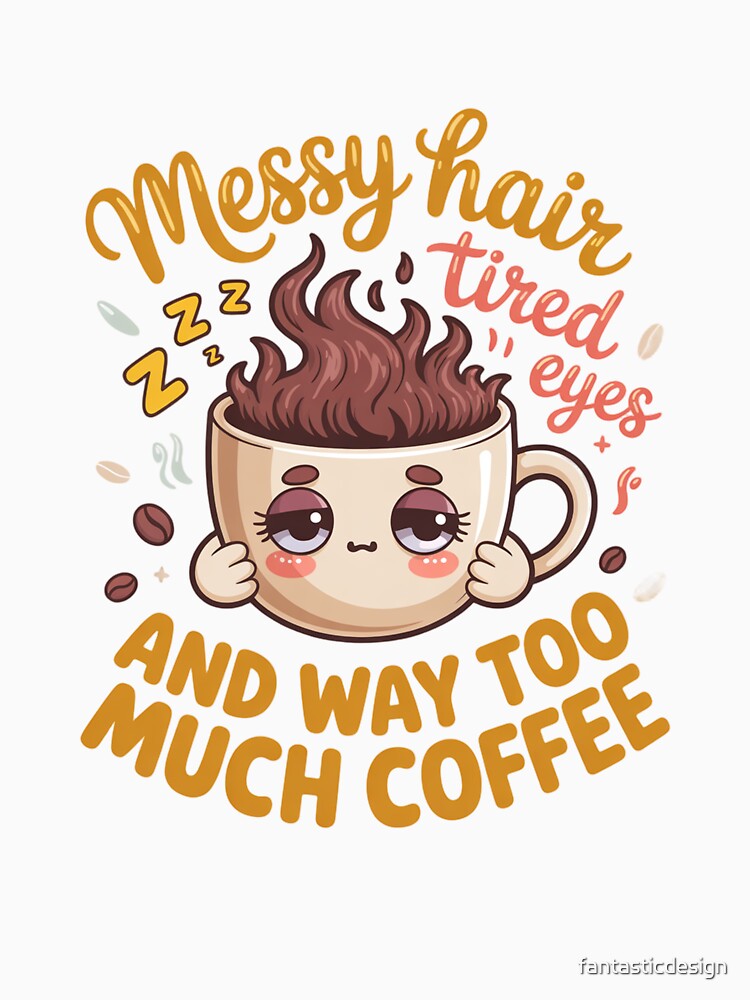 Sarcastic Humor Messy Hair Tired Eyes And Way Too Much Coffee by fantasticdesign Unisex