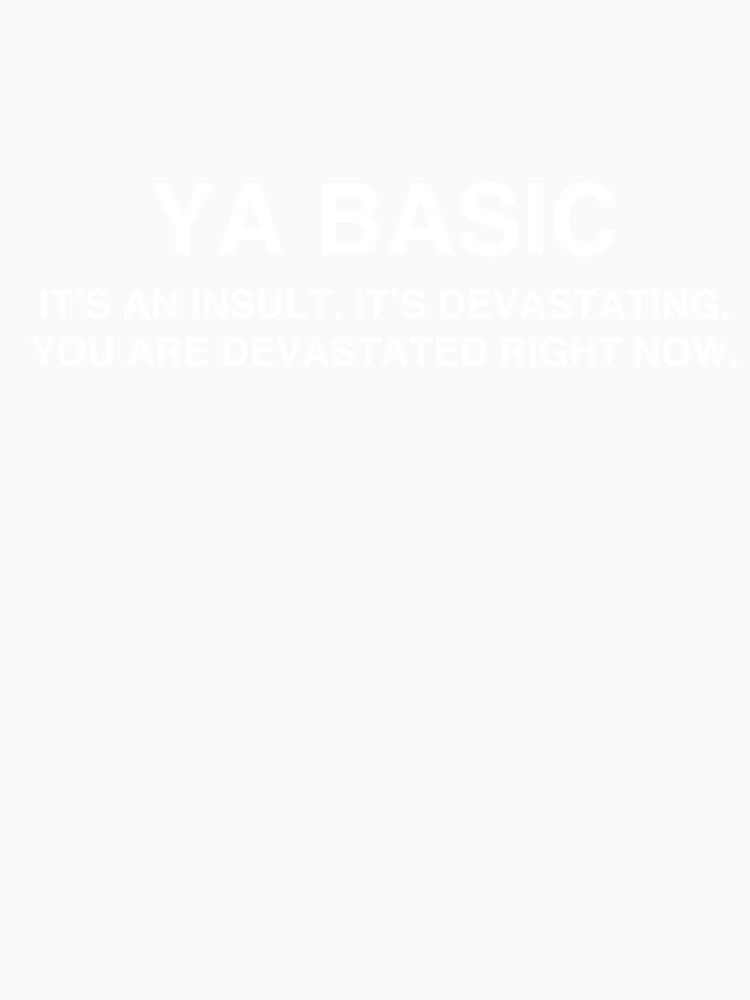 Ya Basic, it's an insult, it's devastating, you are devastated right now by TheGiftHub Unisex