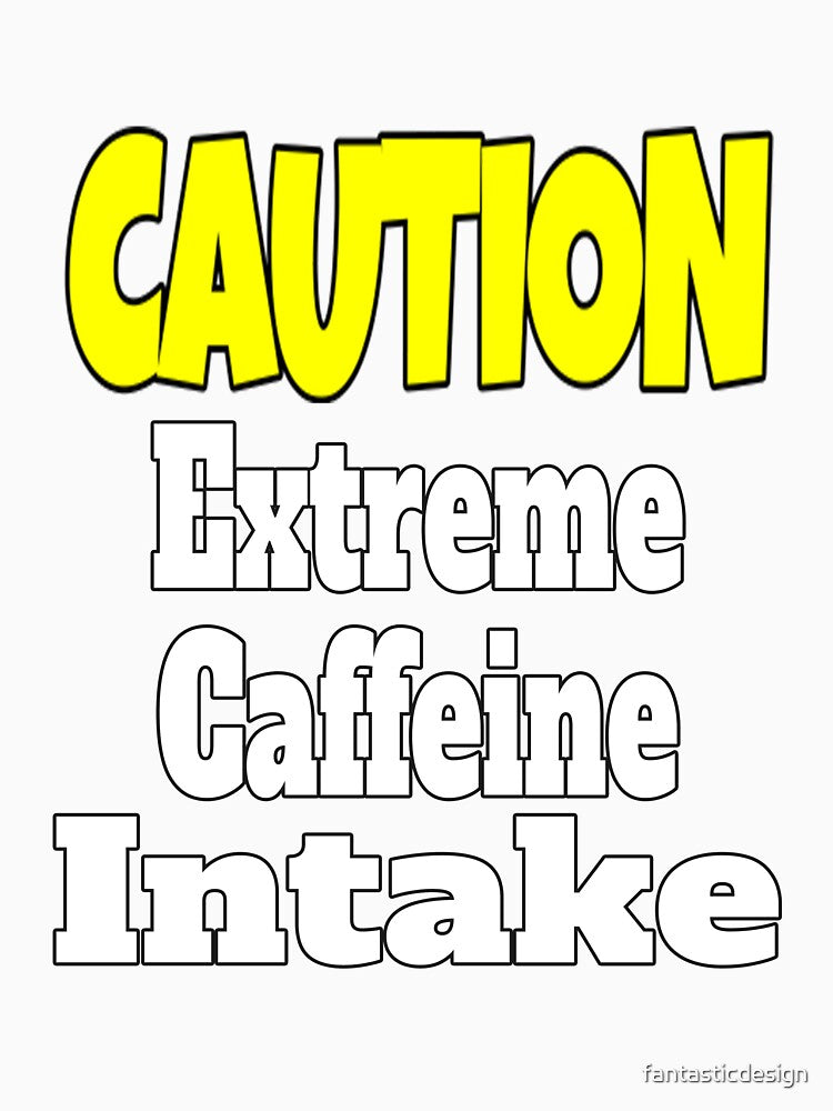 Funny Sarcastic Humor Caution Extreme Caffeine Intake by fantasticdesign Unisex