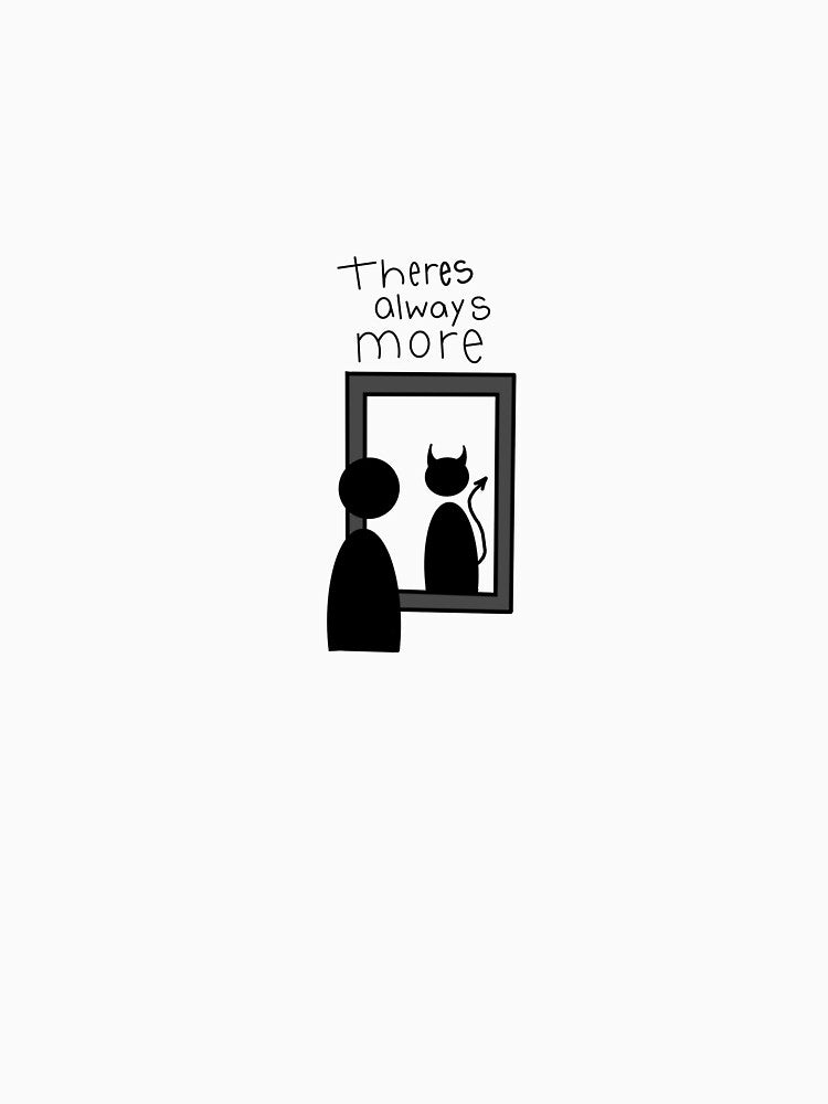 Theres Always More by dr3amo1ogy Unisex