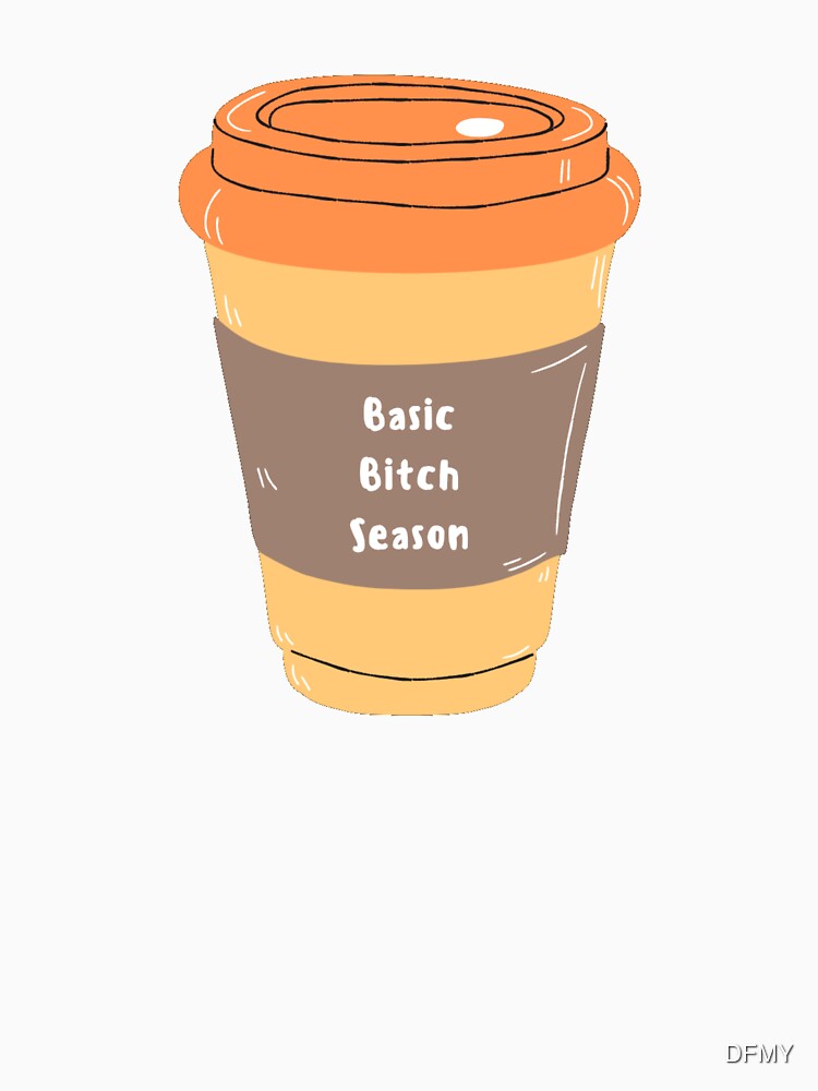 Basic Bitch Season by DFMY Unisex