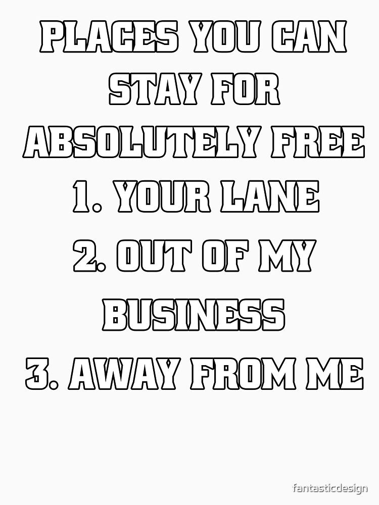 Sarcastic Funny Humor Places You Can Stay For Absolutely Free by fantasticdesign Unisex