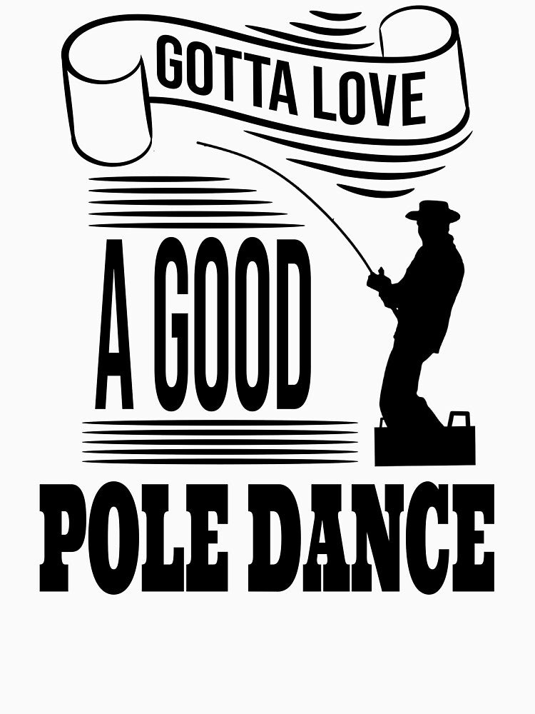 Funny Fishing Design Gotta Love a Good Pole Dance by Jesse Akers