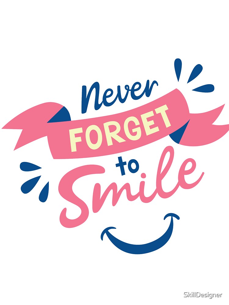 Never Forget to Smile by SkillDesigner