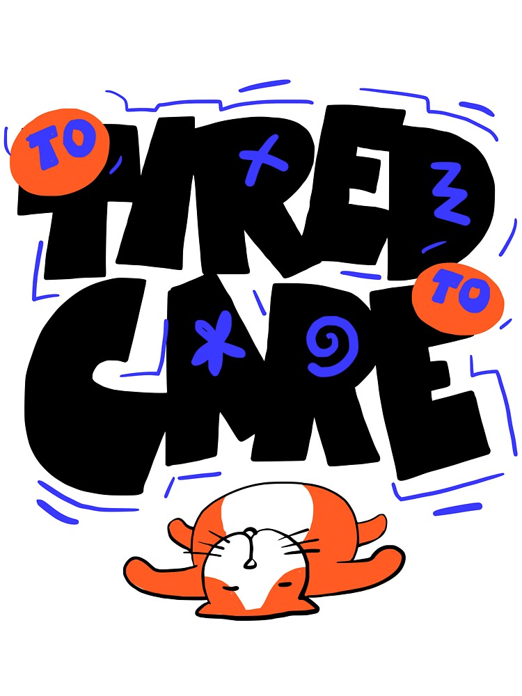 To Tired to Care by Chrisnug24 Unisex