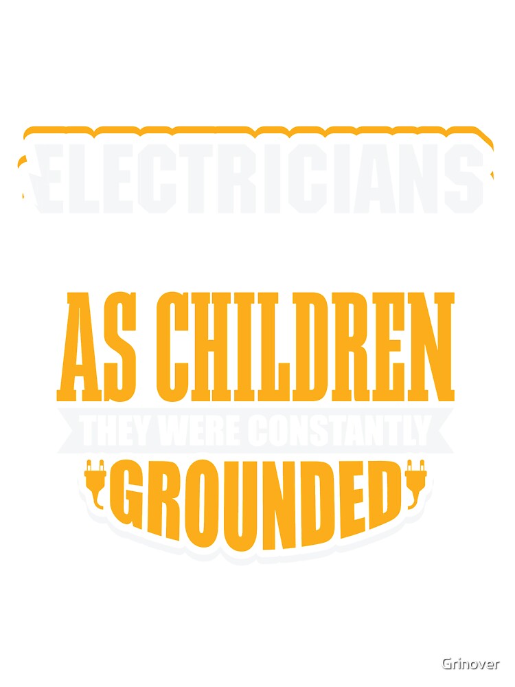 Electricians were constantly grounded as children by Grinover