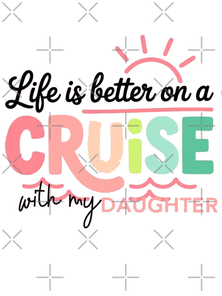 Life Is Better On A Family Cruise With My Daughter by Gbriel3