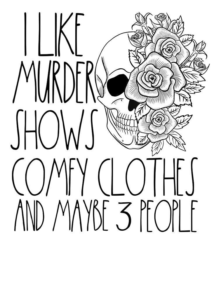 I Like Murder Shows Comfy Clothes And Maybe 3 People by BetterDesigns4U