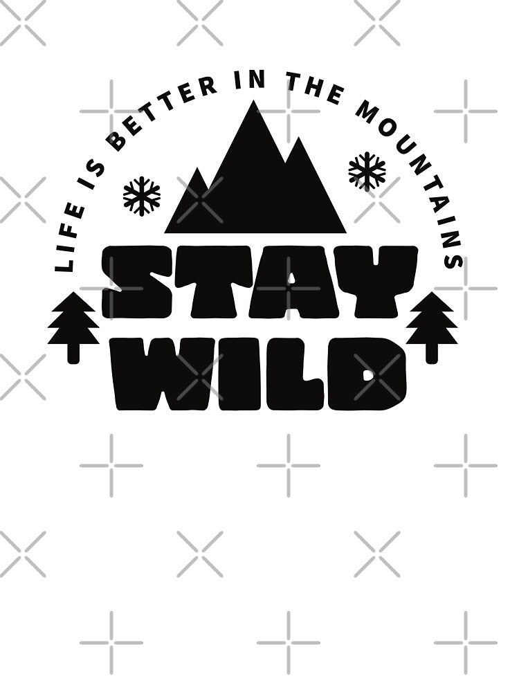 STAY WILD - LIFE IS BETTER IN THE MOUNTAINS - BE WILD by Tropical Blood