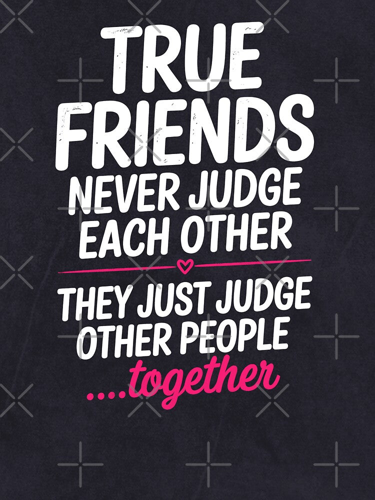 True Friends Never Judge Each Other Funny Best Friend Gift by Say It With Ink
