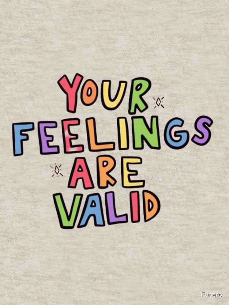 Your Feelings Are Valid by Funaro