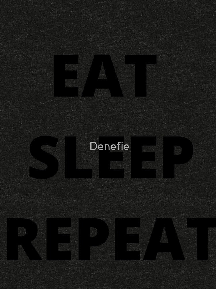 Eat Sleep Repeat by Denefie Unisex