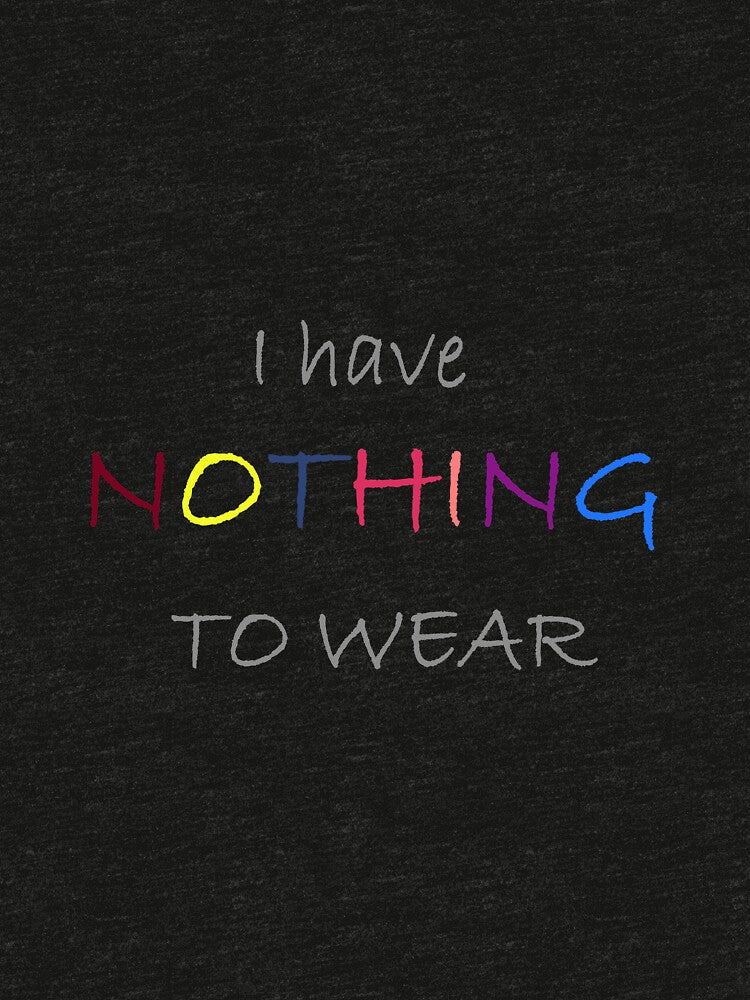 I Have Nothing to Wear A Daily Problem of Women Around the World by Dewlangrial Unisex