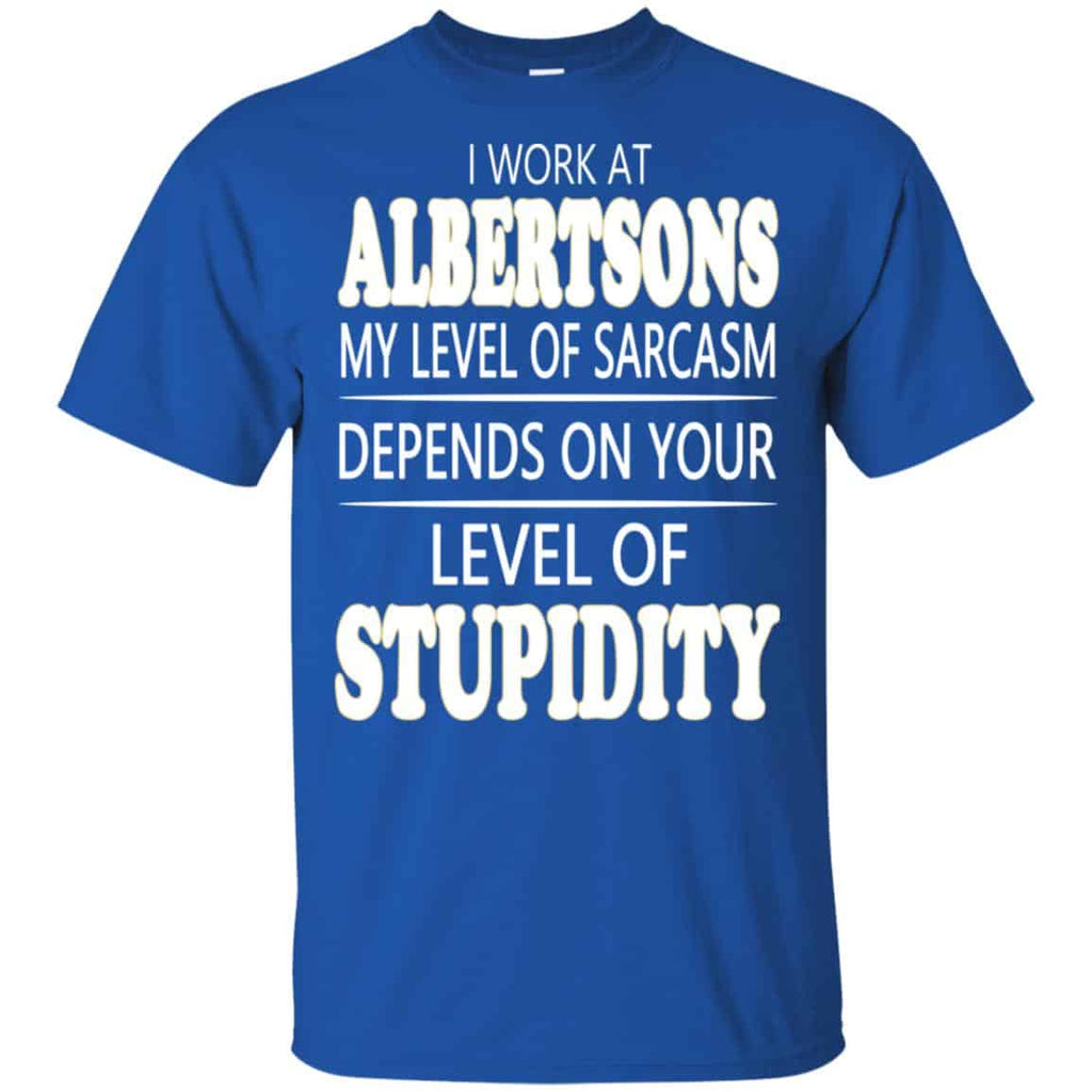 I Work At Albertsons My Level Of Sarcasm Depends On Your Level Of Stupidity s, , Tank