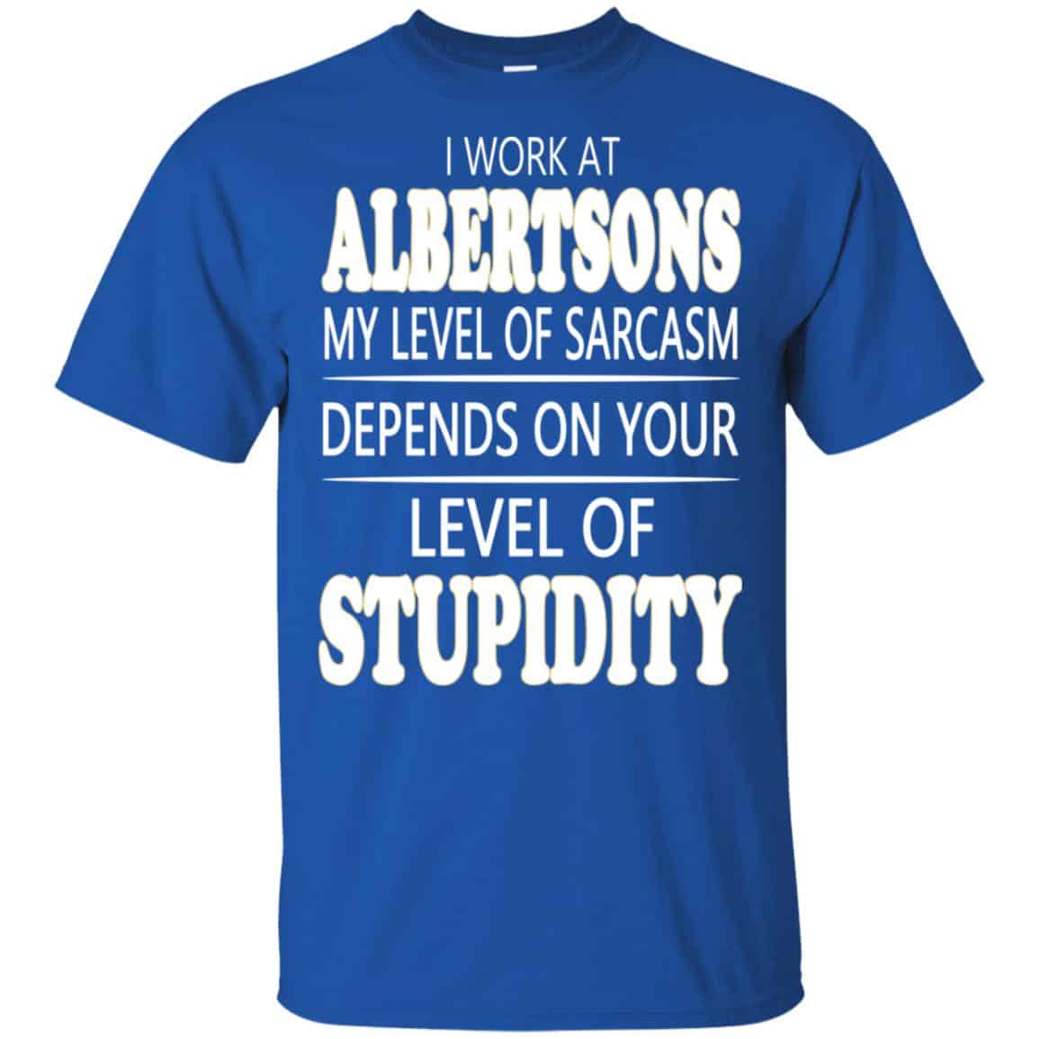 I Work At Albertsons My Level Of Sarcasm Depends On Your Level Of Stupidity s, , Tank