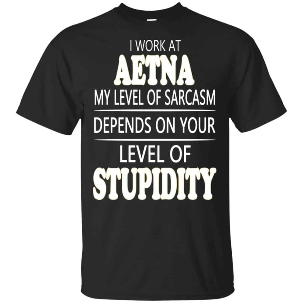 I Work At Aetna My Level Of Sarcasm Depends On Your Level Of Stupidity s, , Tank