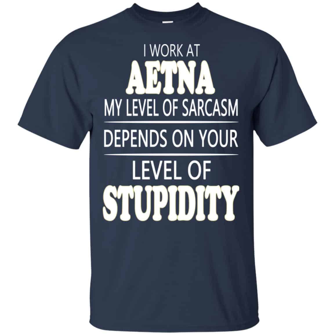 I Work At Aetna My Level Of Sarcasm Depends On Your Level Of Stupidity s, , Tank