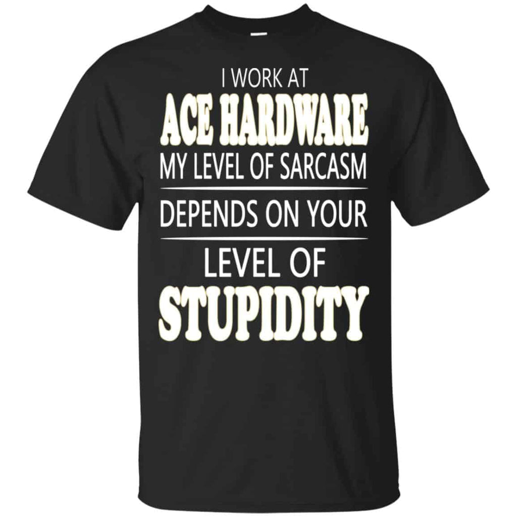I Work At Ace Hardware My Level Of Sarcasm Depends On Your Level Of Stupidity s, , Tank
