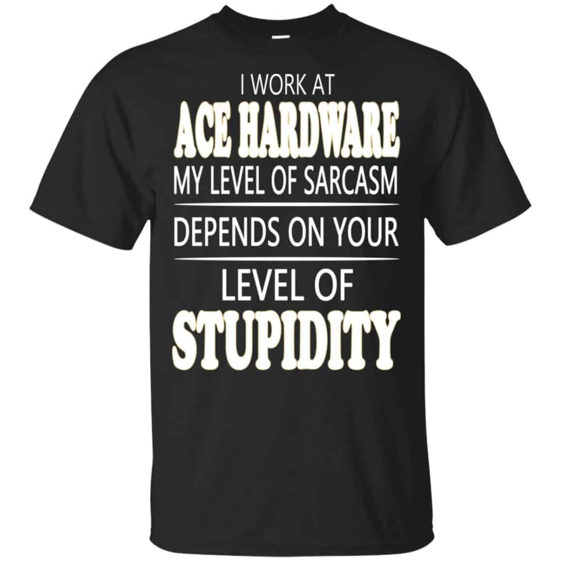 I Work At Ace Hardware My Level Of Sarcasm Depends On Your Level Of Stupidity s, , Tank