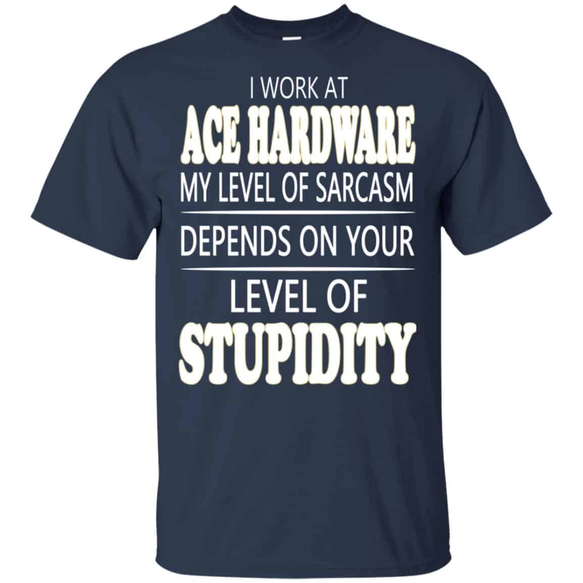 I Work At Ace Hardware My Level Of Sarcasm Depends On Your Level Of Stupidity s, , Tank